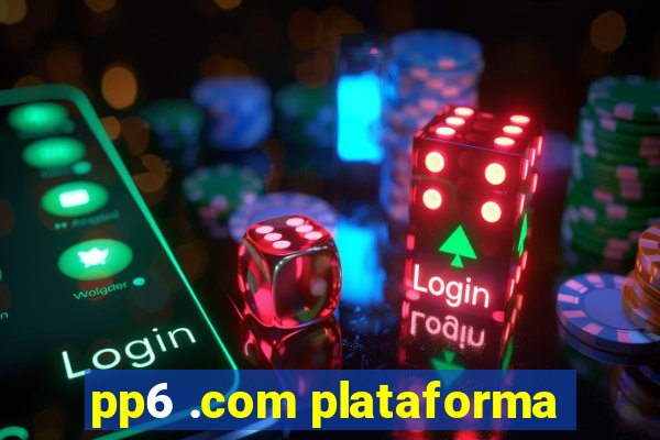 pp6 .com plataforma